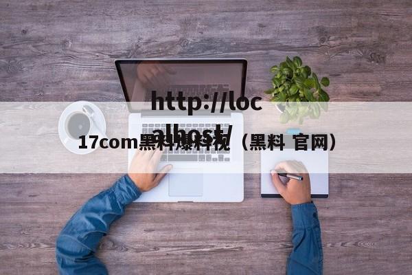 17com黑料爆料视（黑料 官网）