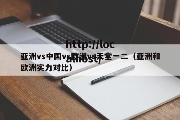 亚洲vs中国vs欧洲vs天堂一二（亚洲和欧洲实力对比）